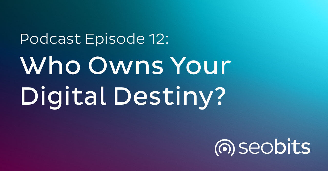 Podcast Episode 12: Who Owns Your Digital Destiny?